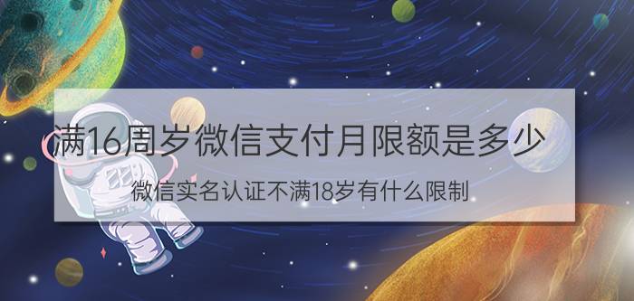 满16周岁微信支付月限额是多少 微信实名认证不满18岁有什么限制？